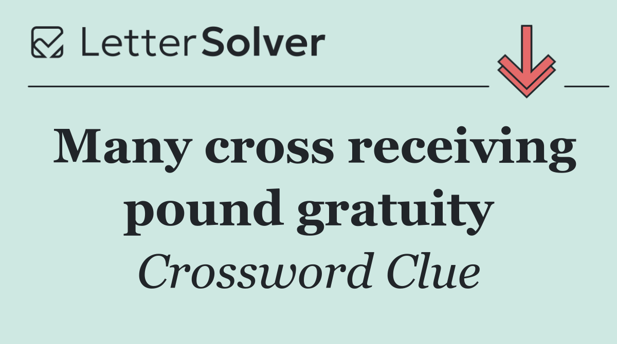Many cross receiving pound gratuity