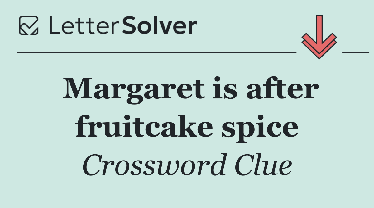 Margaret is after fruitcake spice