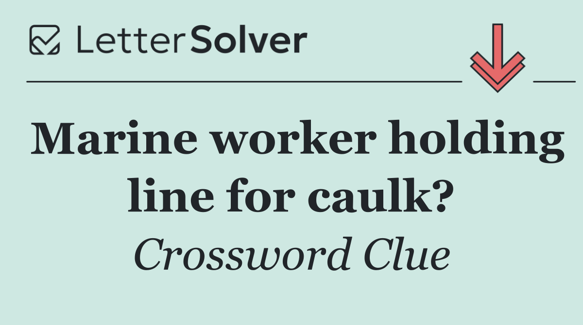 Marine worker holding line for caulk?