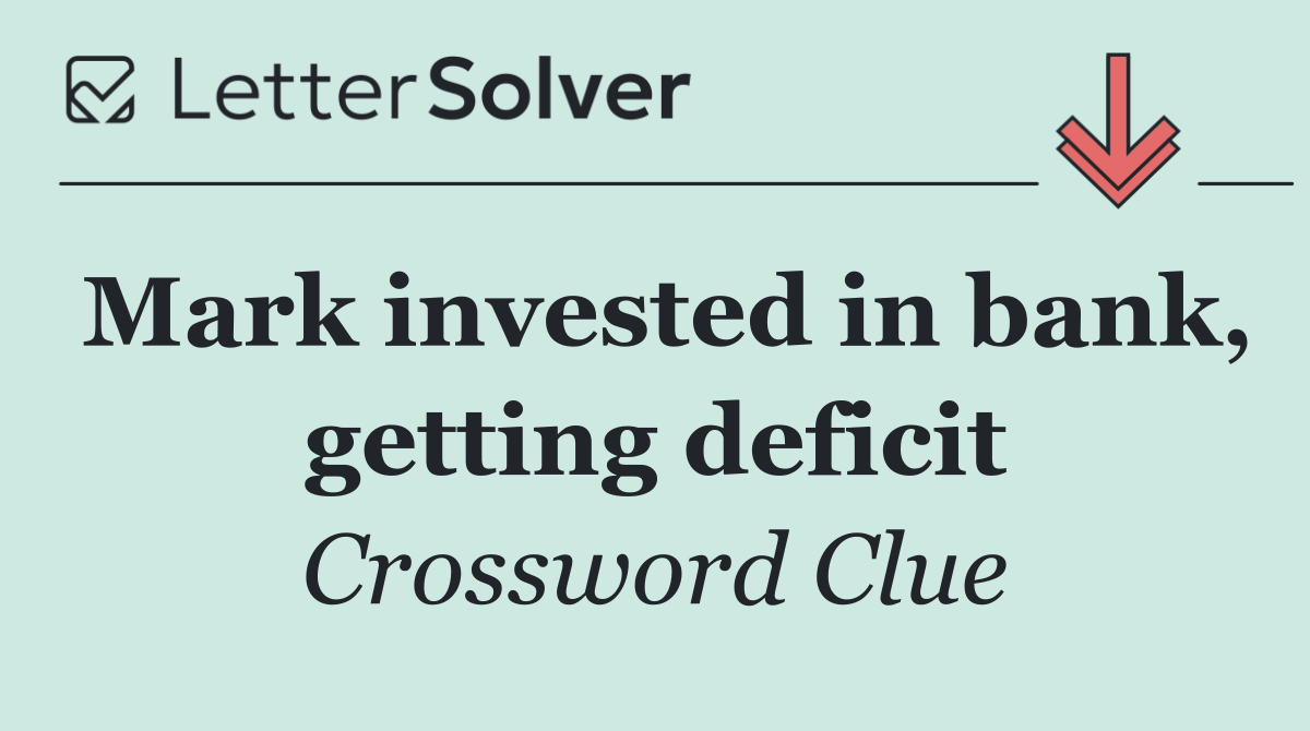 Mark invested in bank, getting deficit