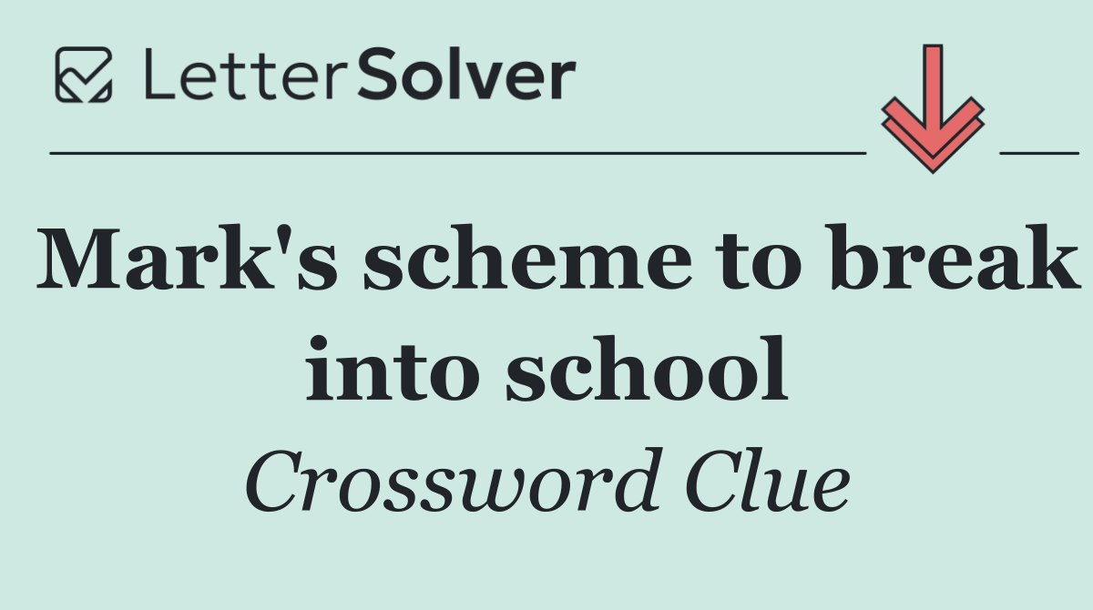 Mark's scheme to break into school