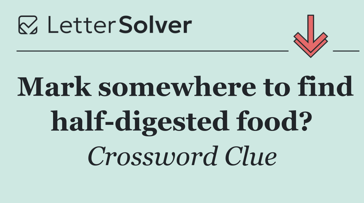 Mark somewhere to find half digested food?