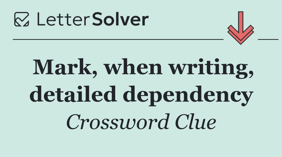 Mark, when writing, detailed dependency