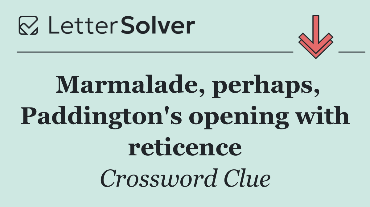 Marmalade, perhaps, Paddington's opening with reticence