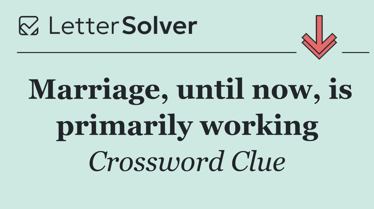 Marriage, until now, is primarily working
