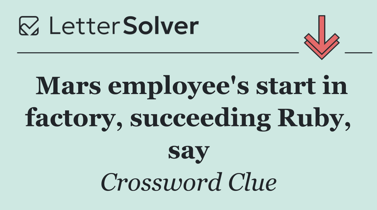 Mars employee's start in factory, succeeding Ruby, say