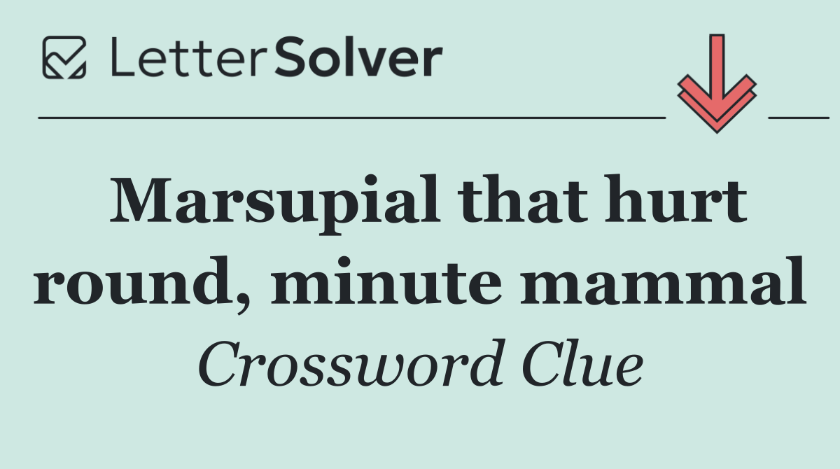 Marsupial that hurt round, minute mammal