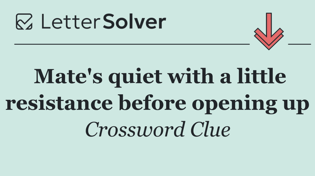Mate's quiet with a little resistance before opening up