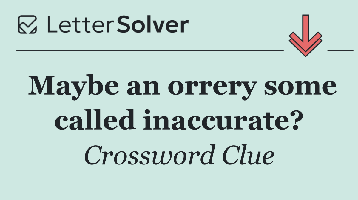 Maybe an orrery some called inaccurate?
