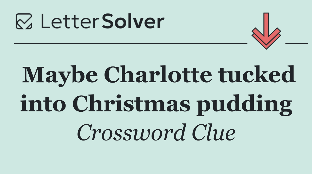 Maybe Charlotte tucked into Christmas pudding