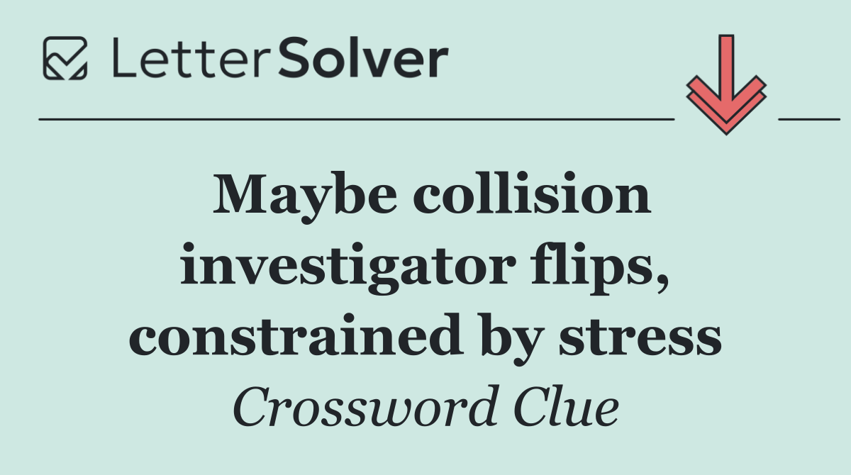 Maybe collision investigator flips, constrained by stress