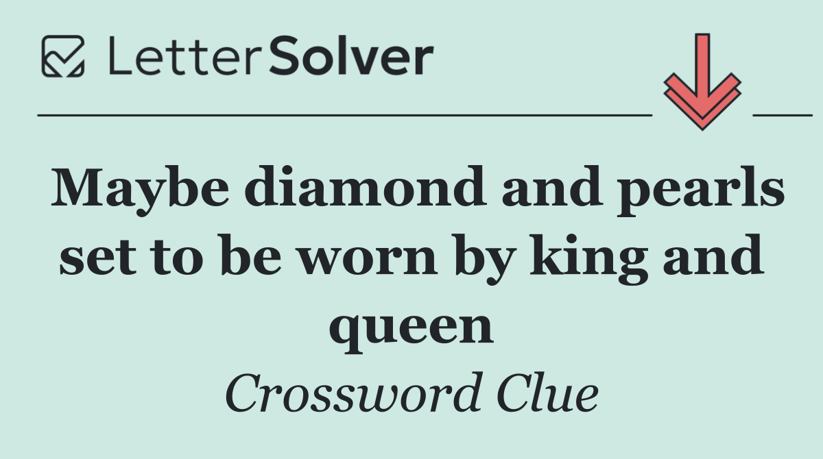 Maybe diamond and pearls set to be worn by king and queen