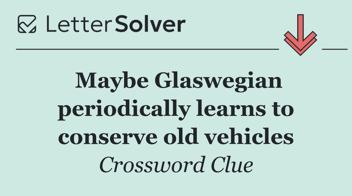 Maybe Glaswegian periodically learns to conserve old vehicles