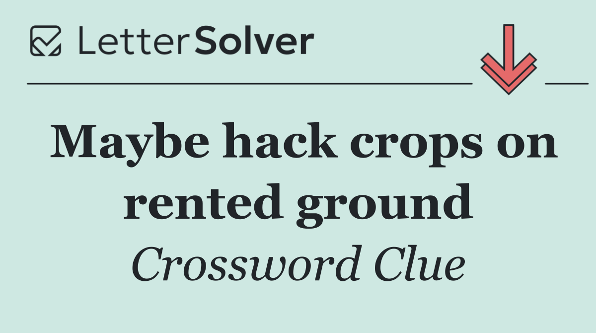 Maybe hack crops on rented ground
