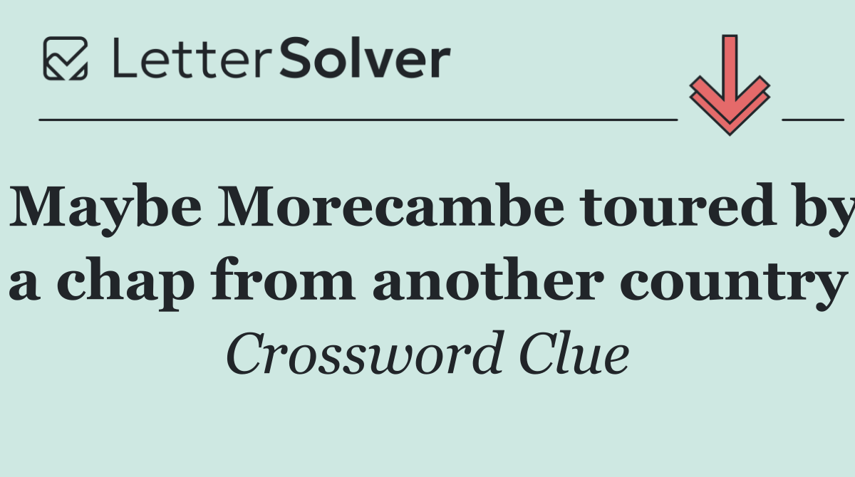 Maybe Morecambe toured by a chap from another country