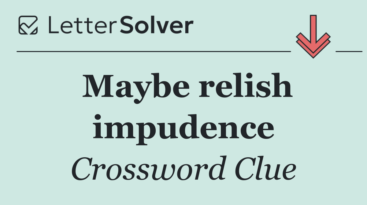 Maybe relish impudence