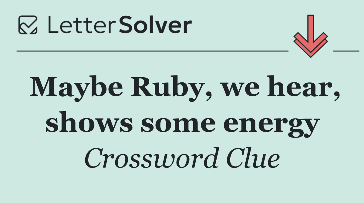Maybe Ruby, we hear, shows some energy