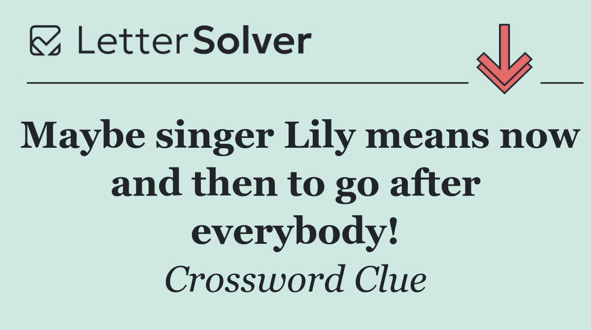 Maybe singer Lily means now and then to go after everybody!