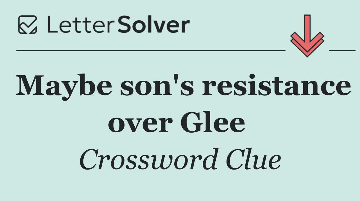 Maybe son's resistance over Glee 