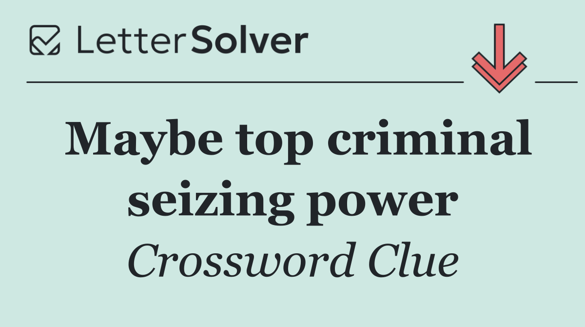 Maybe top criminal seizing power