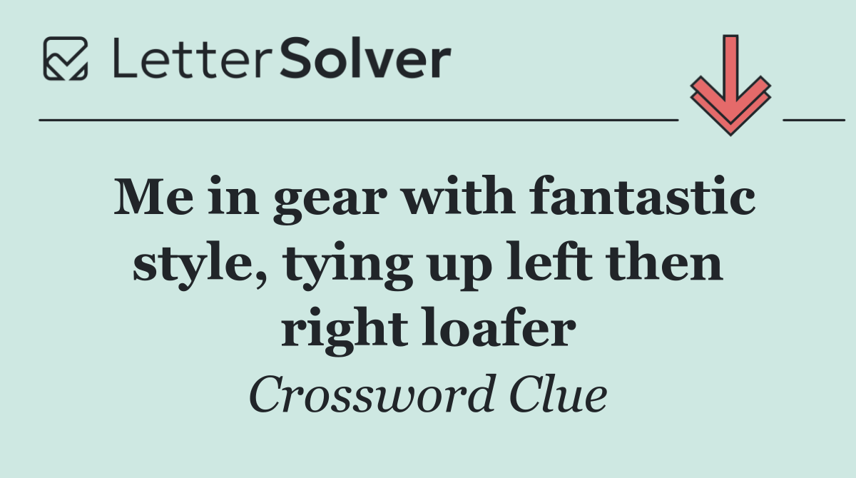Me in gear with fantastic style, tying up left then right loafer
