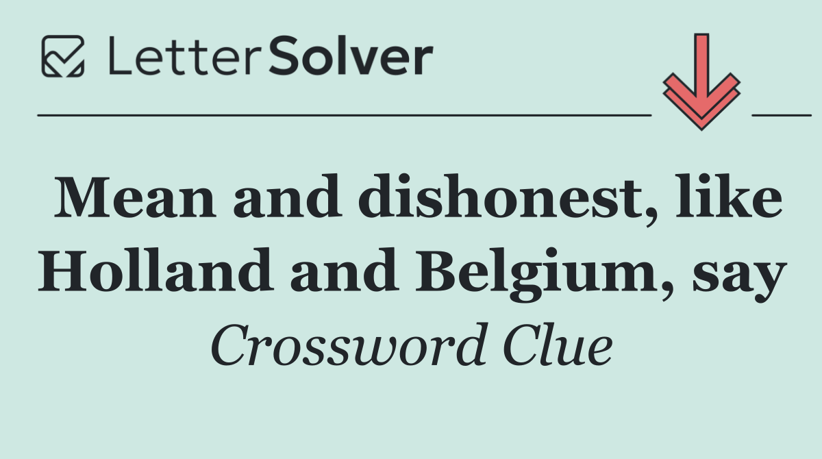 Mean and dishonest, like Holland and Belgium, say