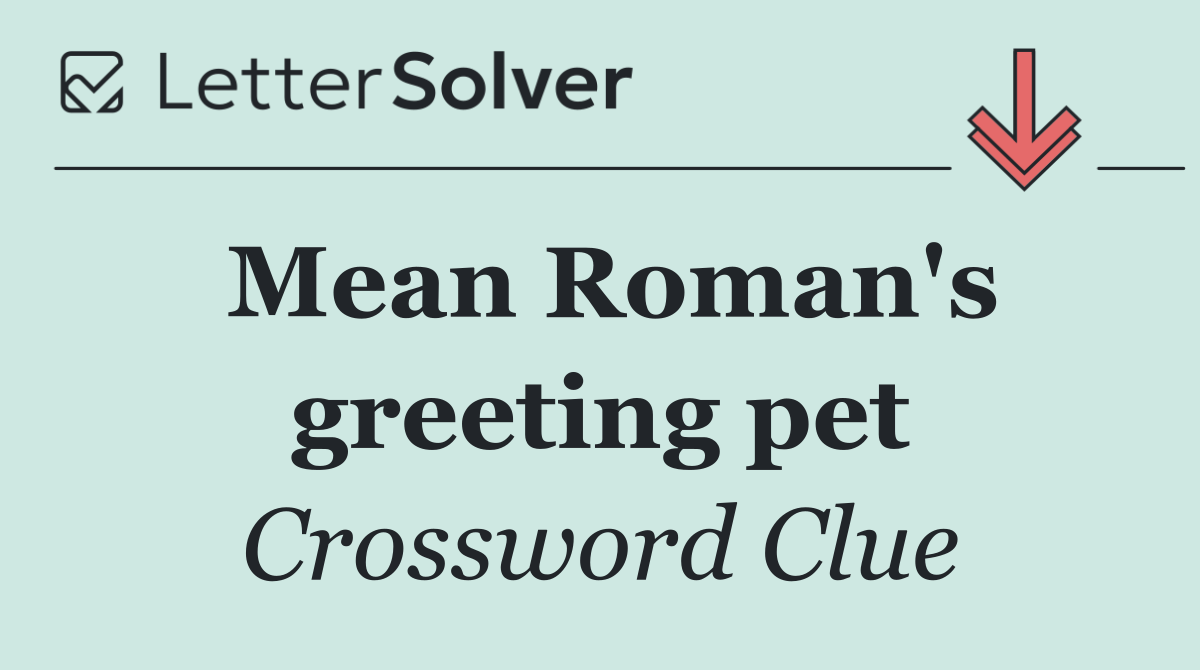 Mean Roman's greeting pet