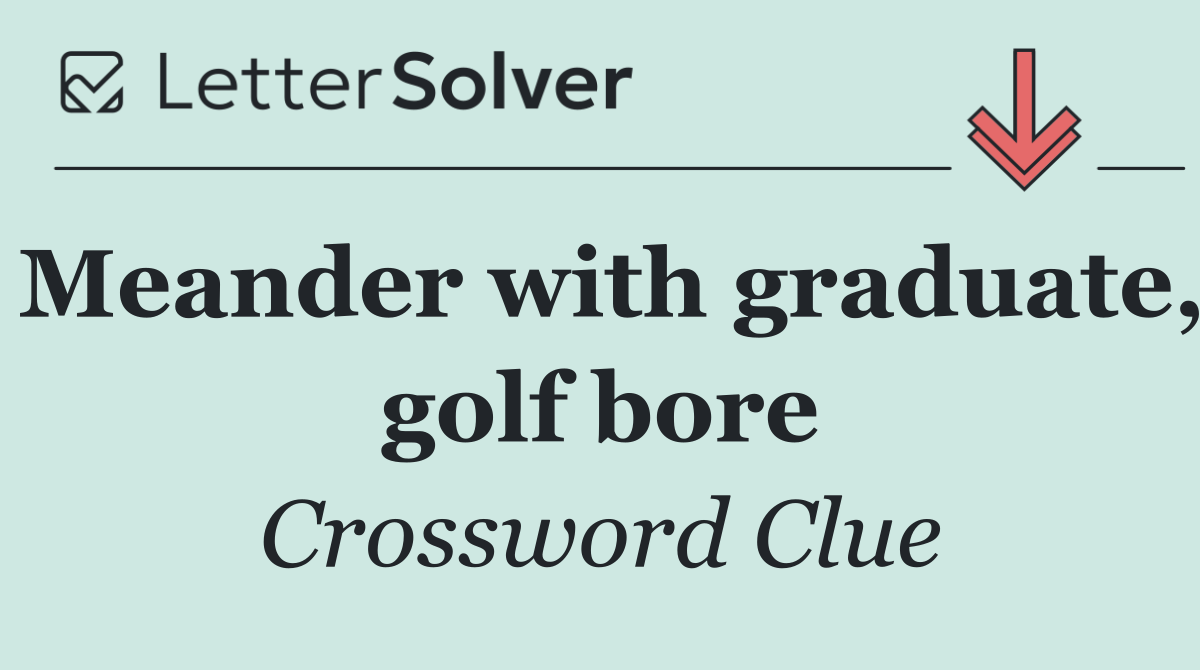 Meander with graduate, golf bore