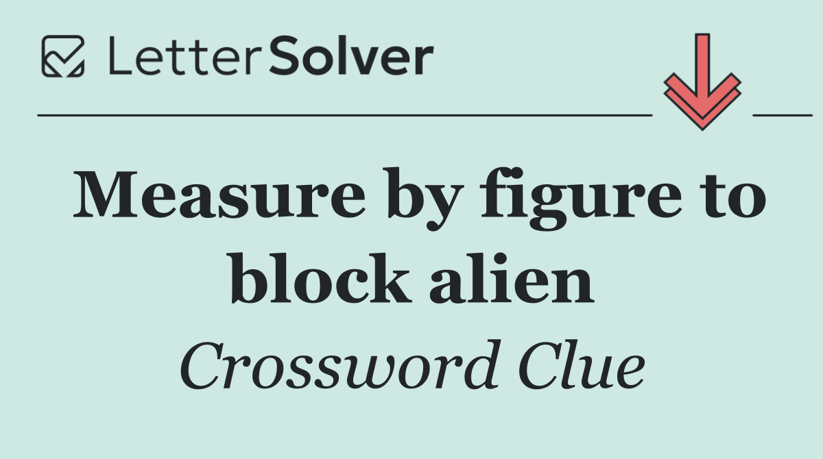 Measure by figure to block alien