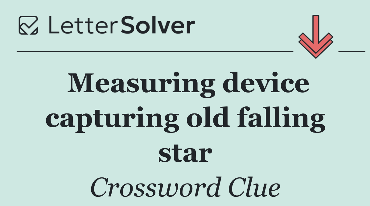 Measuring device capturing old falling star