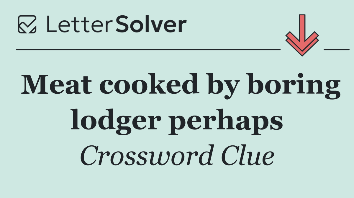 Meat cooked by boring lodger perhaps