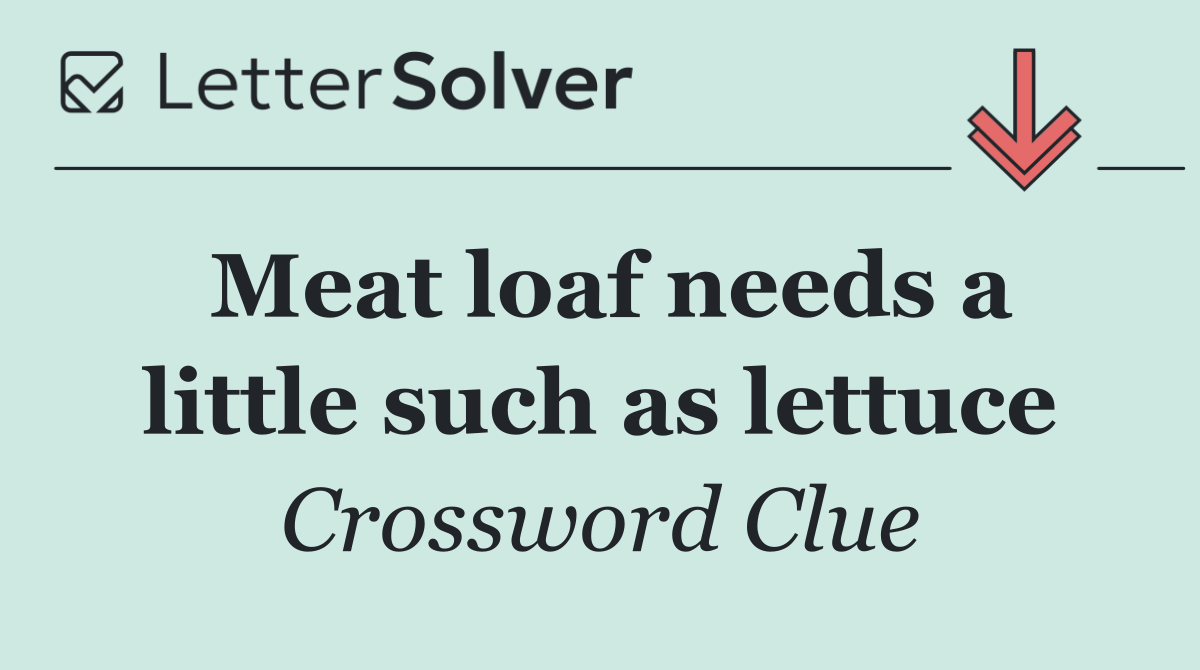 Meat loaf needs a little such as lettuce