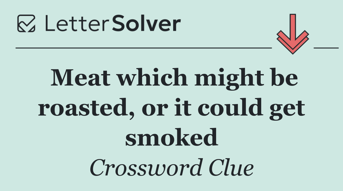 Meat which might be roasted, or it could get smoked