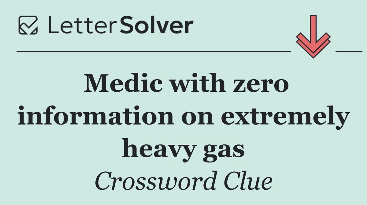 Medic with zero information on extremely heavy gas