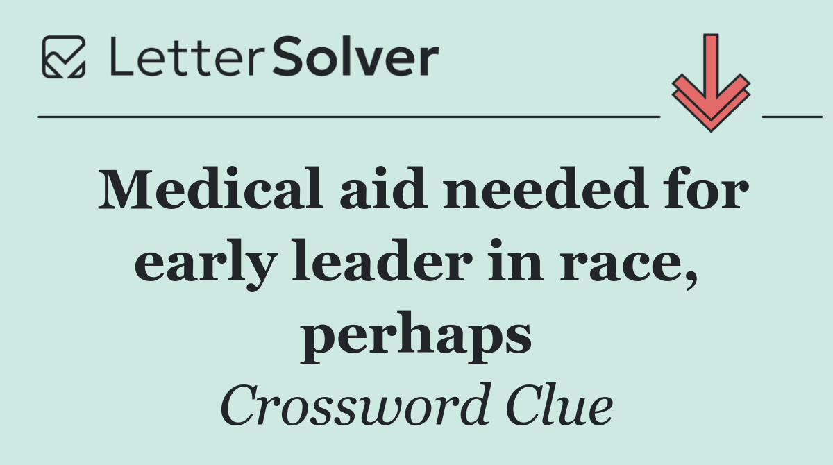 Medical aid needed for early leader in race, perhaps