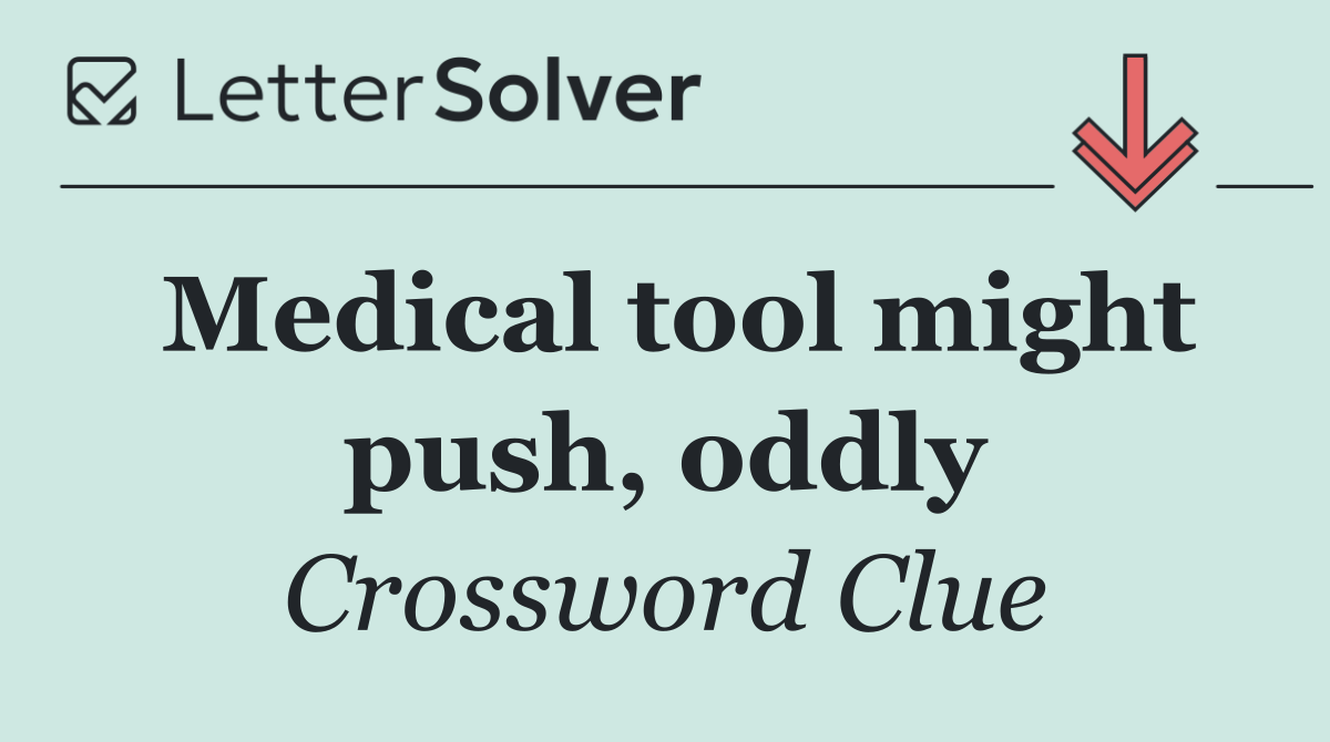 Medical tool might push, oddly