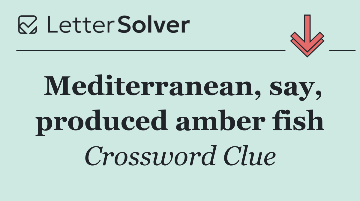 Mediterranean, say, produced amber fish