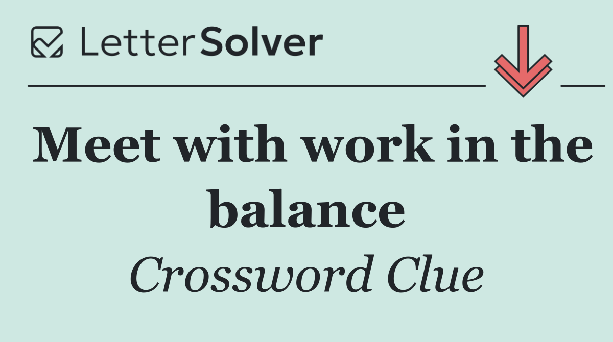 Meet with work in the balance