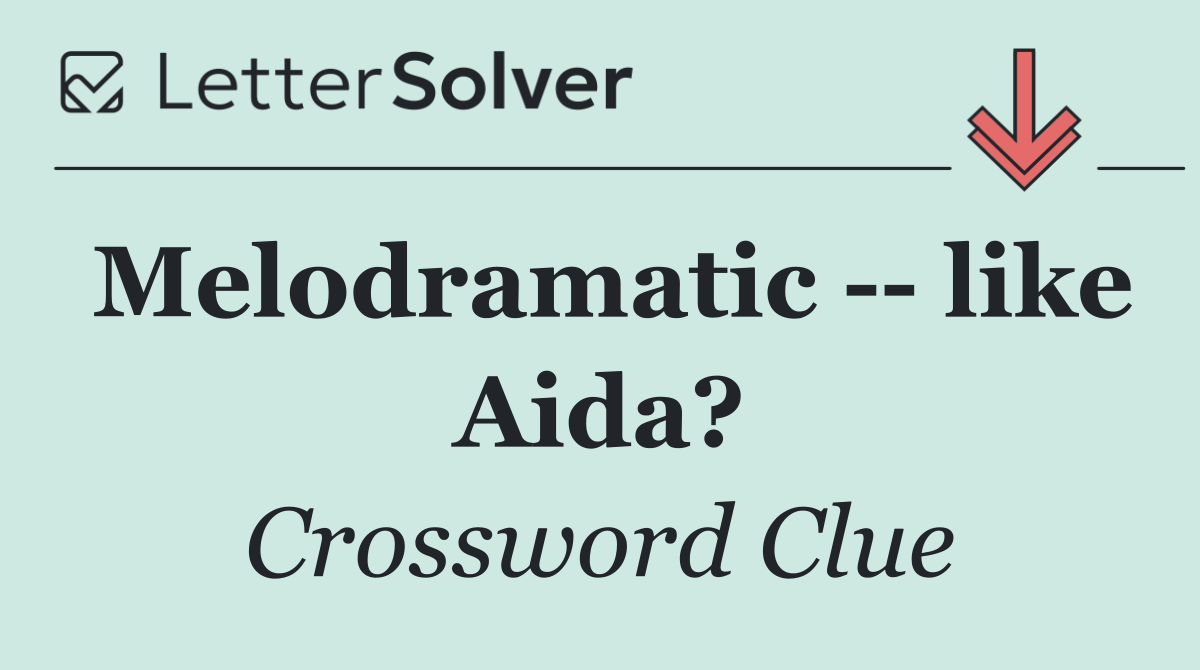 Melodramatic    like Aida?