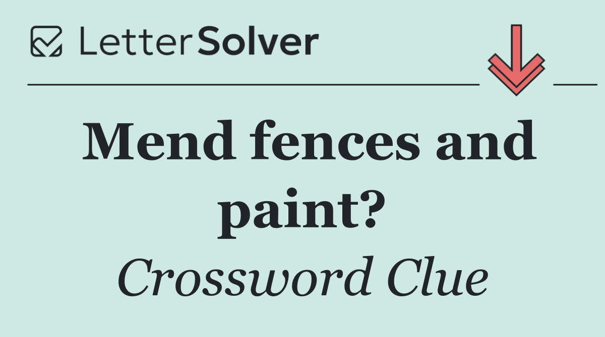 Mend fences and paint?