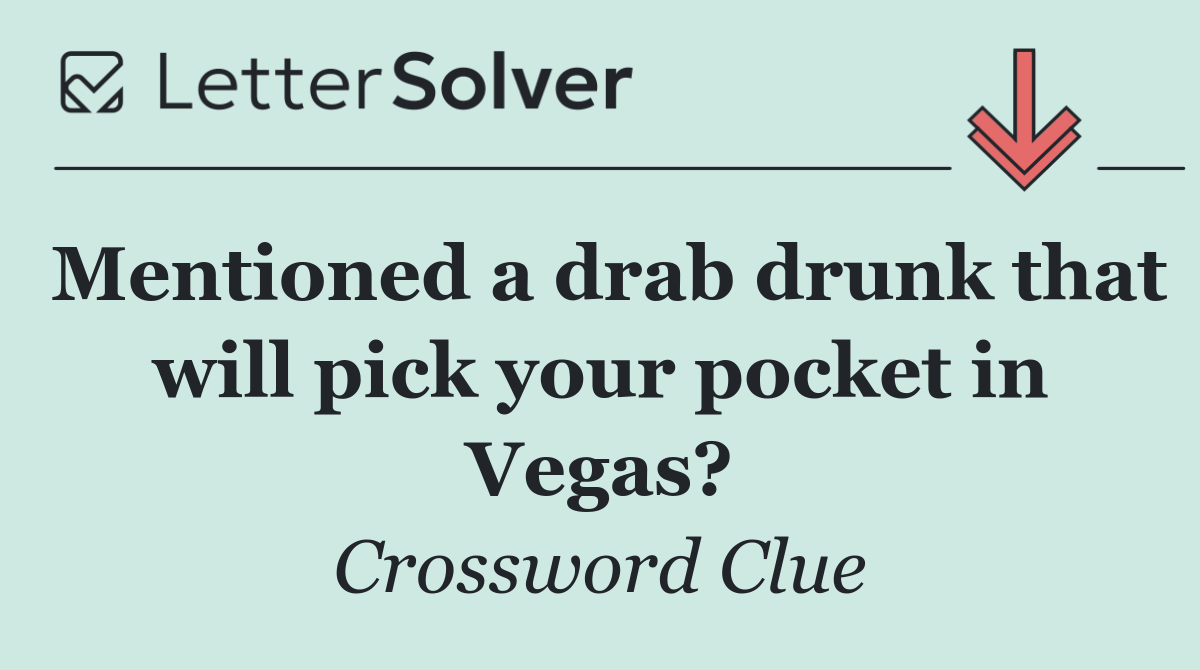 Mentioned a drab drunk that will pick your pocket in Vegas?