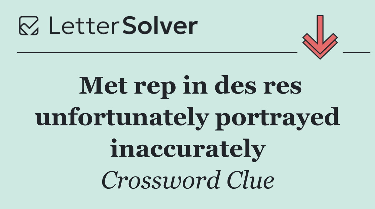 Met rep in des res unfortunately portrayed inaccurately