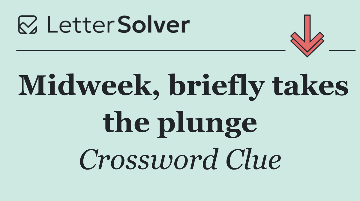 Midweek, briefly takes the plunge