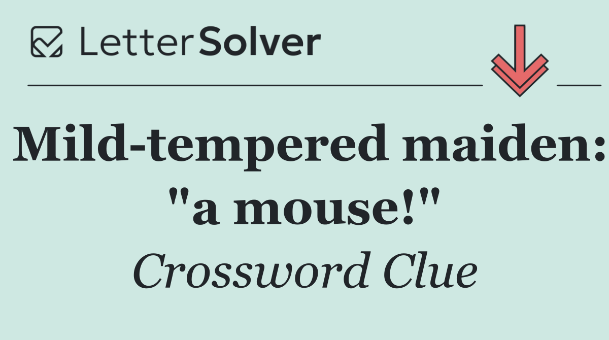 Mild tempered maiden: "a mouse!"