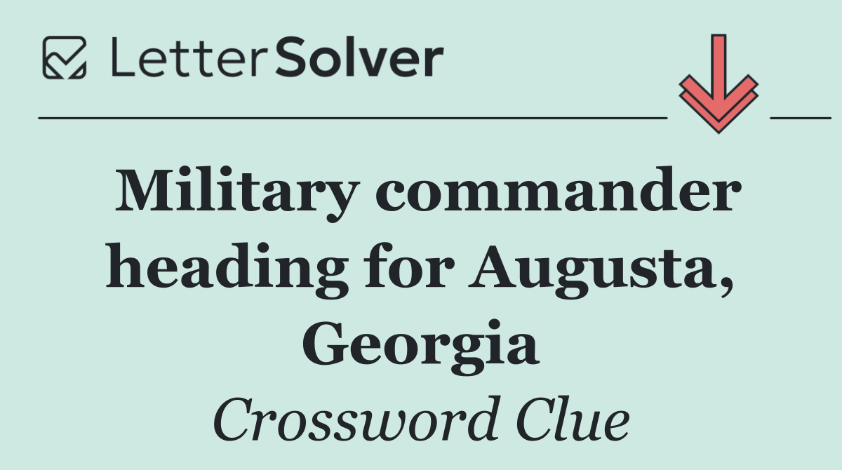 Military commander heading for Augusta, Georgia