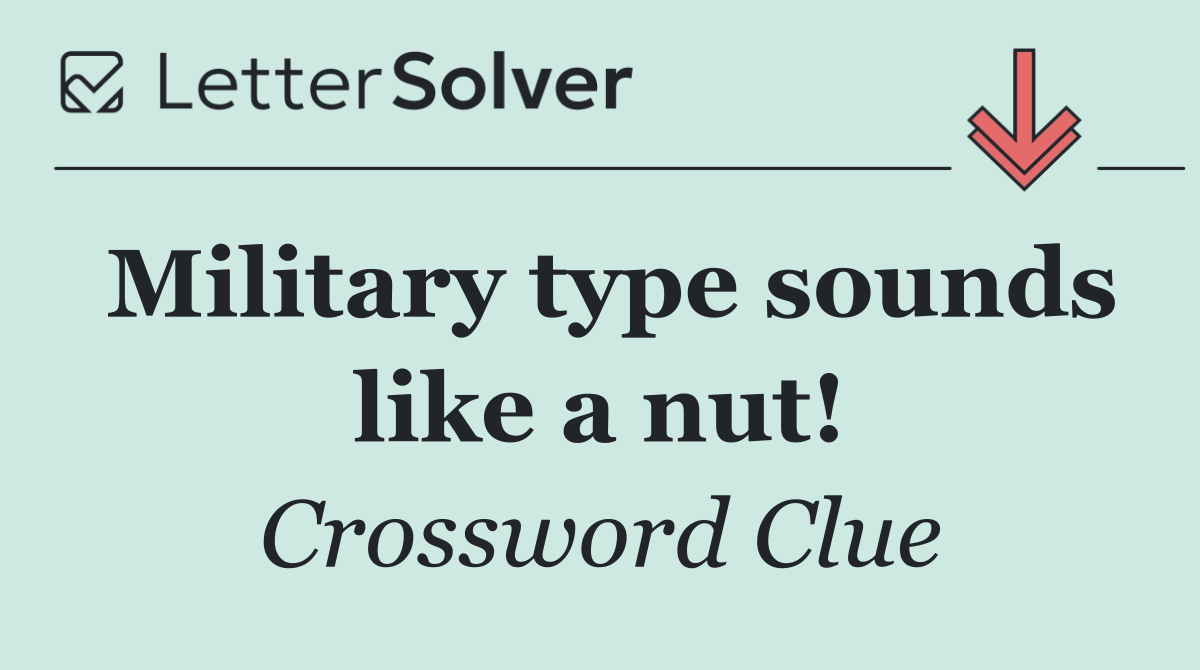 Military type sounds like a nut!