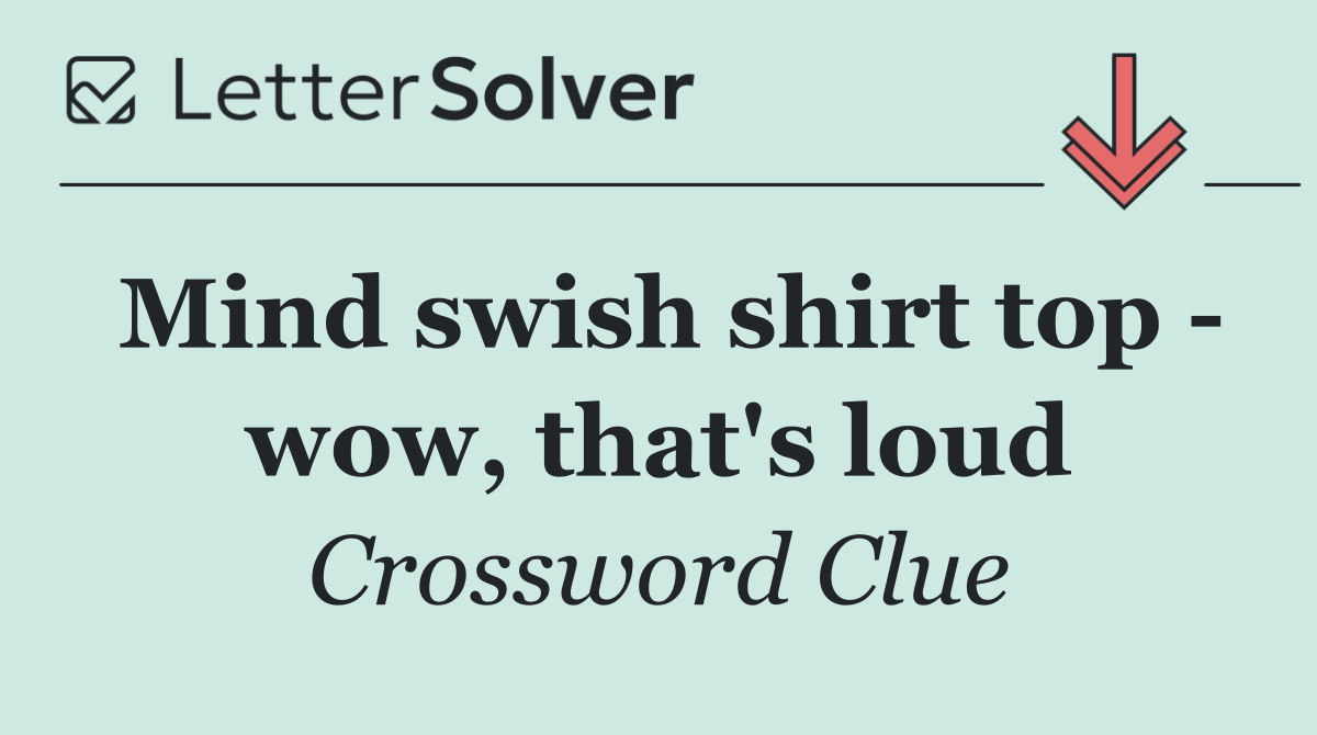 Mind swish shirt top   wow, that's loud