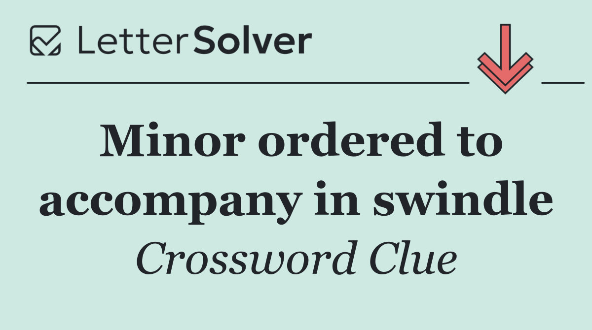Minor ordered to accompany in swindle