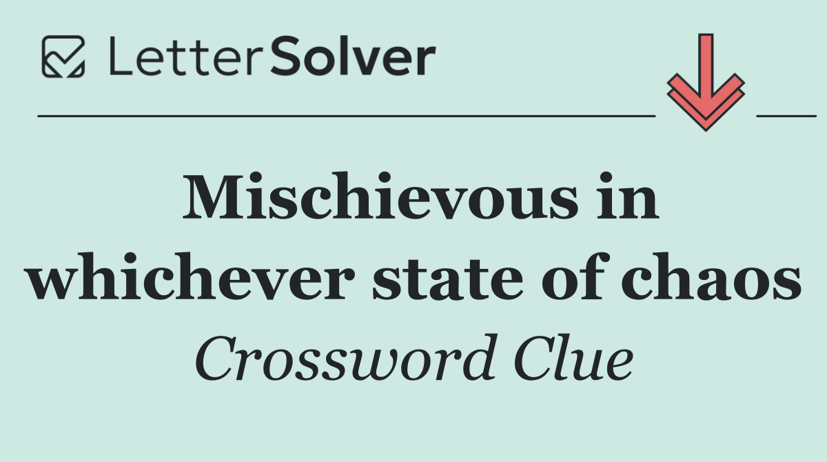Mischievous in whichever state of chaos