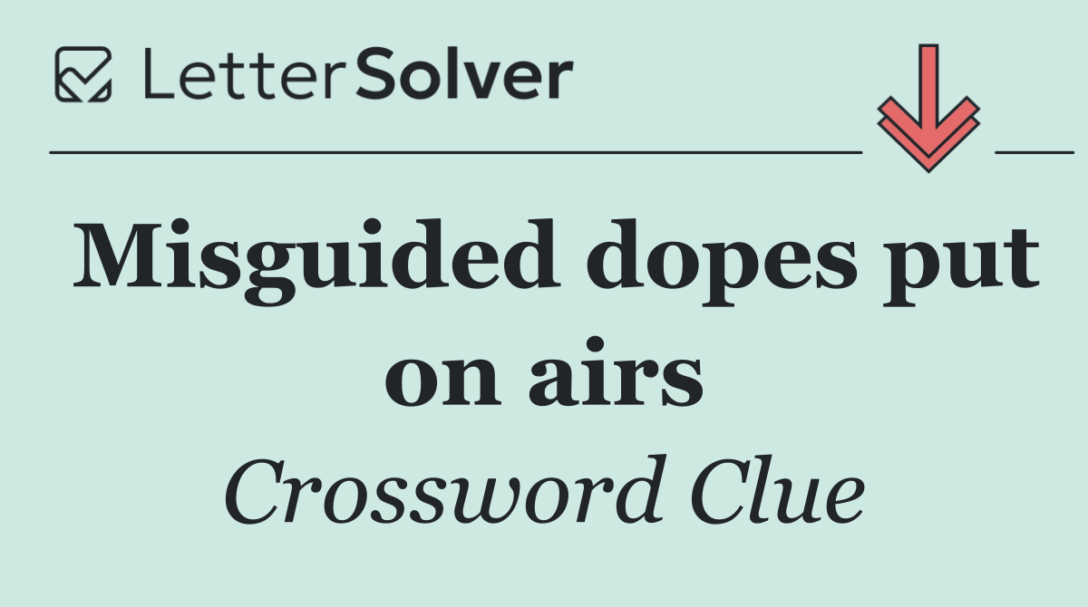 Misguided dopes put on airs